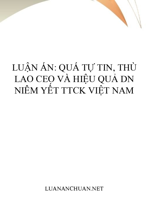 Luận án: Quá tự tin, thù lao CEO và hiệu quả DN niêm yết TTCK Việt Nam