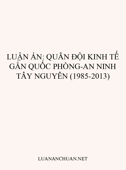 Luận án: Quân đội kinh tế gắn quốc phòng-an ninh Tây Nguyên (1985-2013)