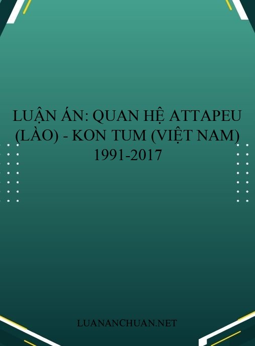 Luận án: Quan hệ Attapeu (Lào) – Kon Tum (Việt Nam) 1991-2017