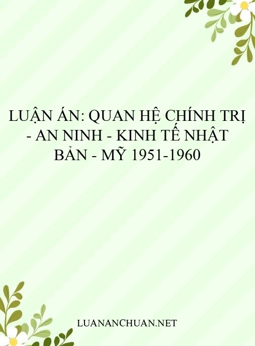 Luận án: Quan hệ chính trị – an ninh – kinh tế Nhật Bản – Mỹ 1951-1960