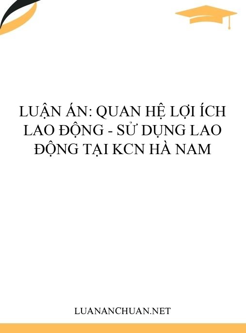 Luận án: Quan hệ lợi ích lao động – sử dụng lao động tại KCN Hà Nam