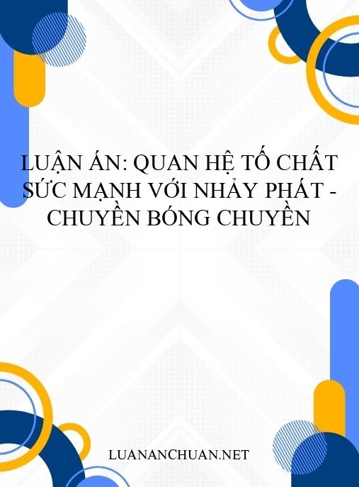 Luận án: Quan hệ tố chất sức mạnh với nhảy phát – chuyền bóng chuyền