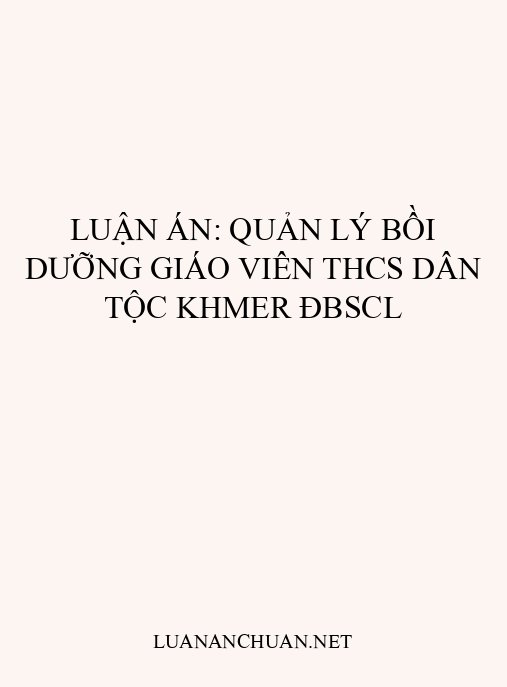 Luận án: Quản lý bồi dưỡng giáo viên THCS dân tộc Khmer ĐBSCL