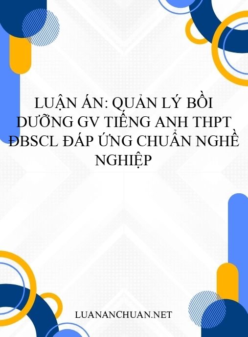 Luận án: Quản lý bồi dưỡng GV tiếng Anh THPT ĐBSCL đáp ứng chuẩn nghề nghiệp