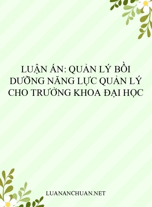 Luận án: Quản lý bồi dưỡng năng lực quản lý cho trưởng khoa đại học
