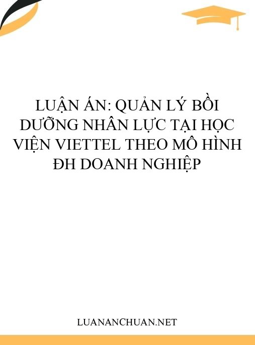 Luận án: Quản lý bồi dưỡng nhân lực tại Học viện Viettel theo mô hình ĐH doanh nghiệp