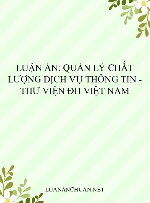 Luận án: Quản lý chất lượng dịch vụ thông tin – thư viện ĐH Việt Nam