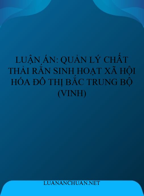 Luận án: Quản lý chất thải rắn sinh hoạt xã hội hóa đô thị Bắc Trung Bộ (Vinh)