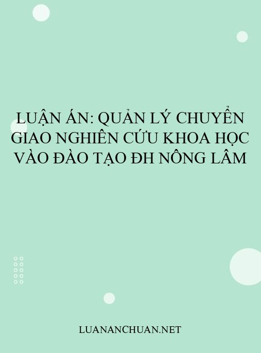 Luận án: Quản lý chuyển giao nghiên cứu khoa học vào đào tạo ĐH nông lâm