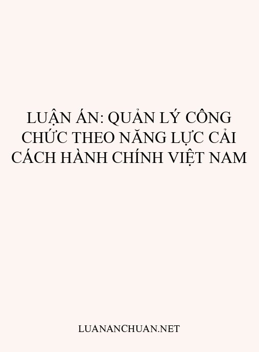 Luận án: Quản lý công chức theo năng lực cải cách hành chính Việt Nam