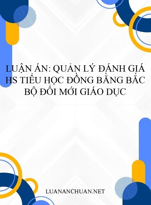 Luận án: Quản lý đánh giá HS tiểu học Đồng bằng Bắc Bộ đổi mới giáo dục