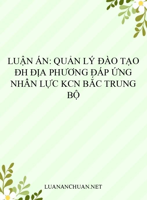 Luận án: Quản lý đào tạo ĐH địa phương đáp ứng nhân lực KCN Bắc Trung Bộ