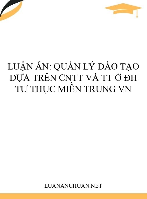 Luận án: Quản lý đào tạo dựa trên CNTT và TT ở ĐH tư thục miền Trung VN
