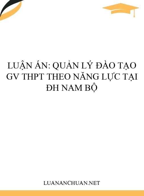 Luận án: Quản lý đào tạo GV THPT theo năng lực tại ĐH Nam Bộ