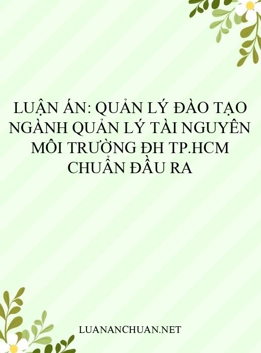 Luận án: Quản lý đào tạo ngành Quản lý Tài nguyên Môi trường ĐH TP.HCM chuẩn đầu ra