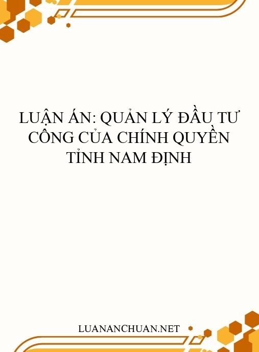 Luận án: Quản lý đầu tư công của chính quyền tỉnh Nam Định