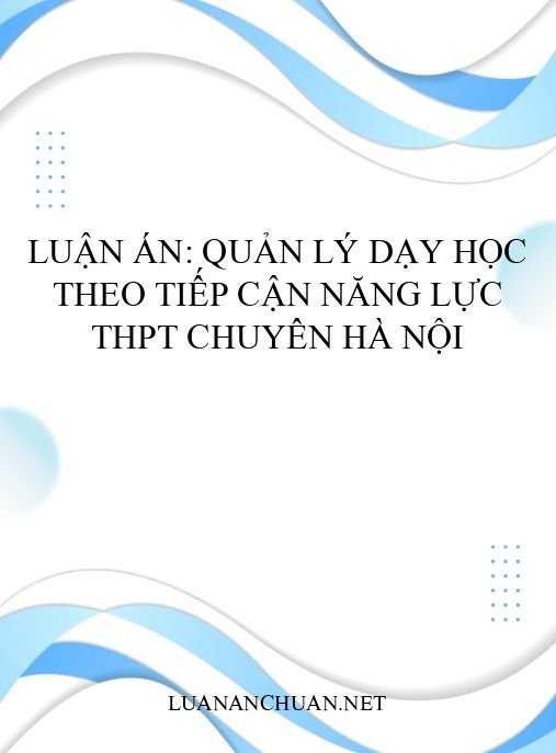 Luận án: Quản lý dạy học theo tiếp cận năng lực THPT chuyên Hà Nội