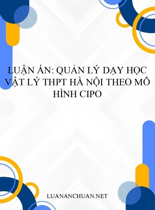 Luận án: Quản lý dạy học Vật lý THPT Hà Nội theo mô hình CIPO
