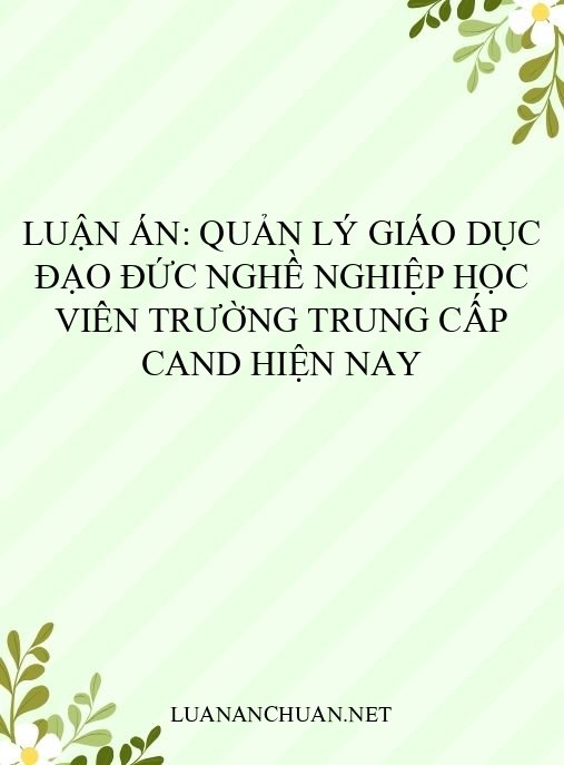 Luận án: Quản lý giáo dục đạo đức nghề nghiệp học viên trường trung cấp CAND hiện nay