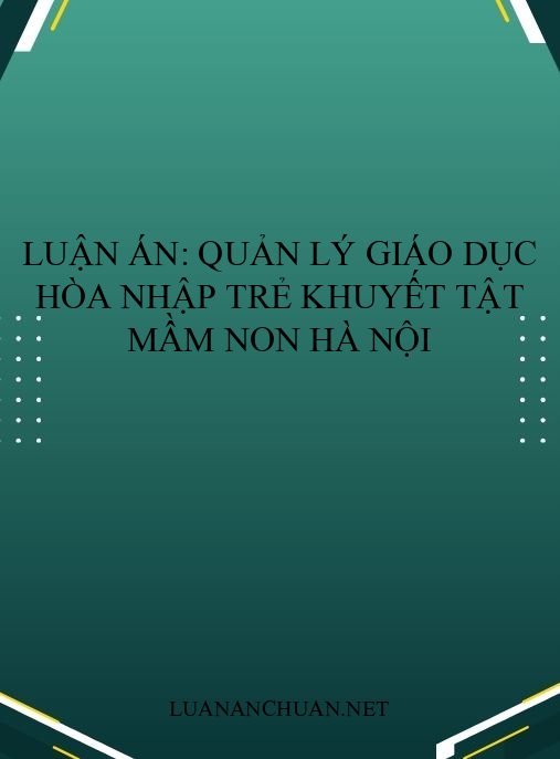 Luận án: Quản lý giáo dục hòa nhập trẻ khuyết tật mầm non Hà Nội