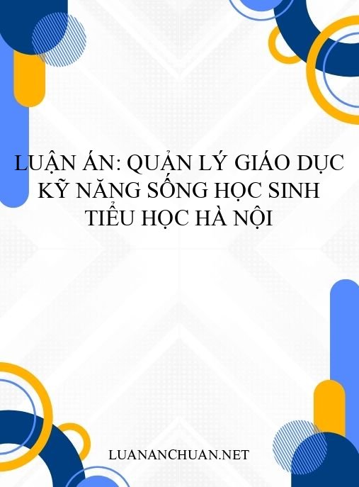 Luận án: Quản lý giáo dục kỹ năng sống học sinh tiểu học Hà Nội