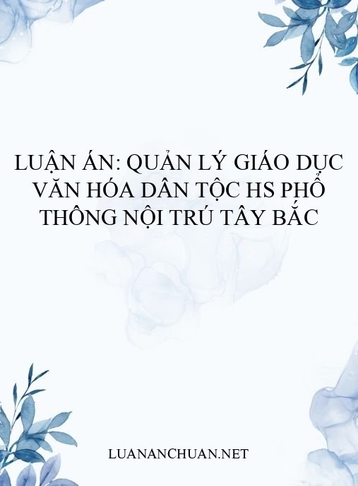 Luận án: Quản lý giáo dục văn hóa dân tộc HS phổ thông nội trú Tây Bắc