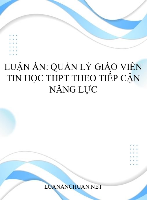 Luận án: Quản lý giáo viên Tin học THPT theo tiếp cận năng lực