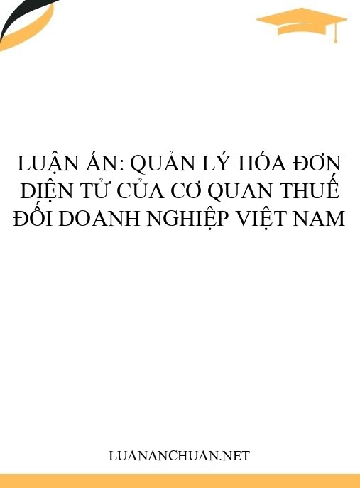 Luận án: Quản lý hóa đơn điện tử của cơ quan thuế đối doanh nghiệp Việt Nam