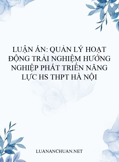 Luận án: Quản lý hoạt động trải nghiệm hướng nghiệp phát triển năng lực HS THPT Hà Nội
