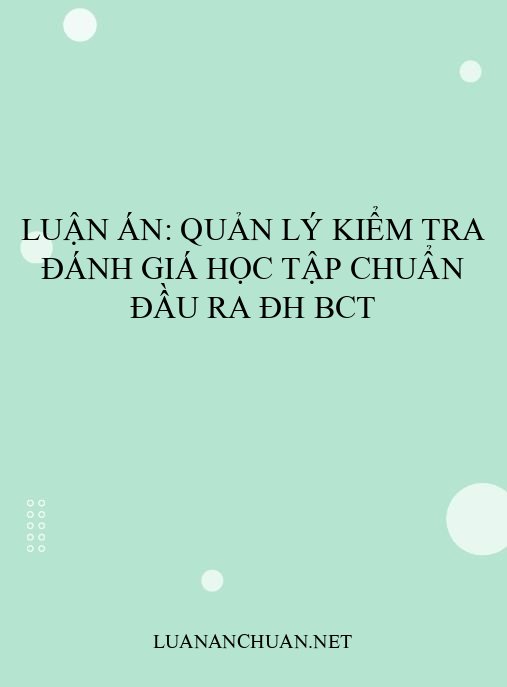 Luận án: Quản lý kiểm tra đánh giá học tập chuẩn đầu ra ĐH BCT