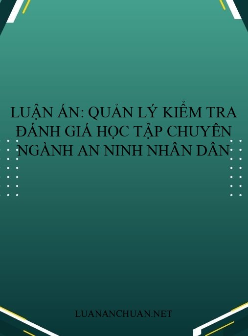 Luận án: Quản lý kiểm tra đánh giá học tập chuyên ngành An ninh nhân dân