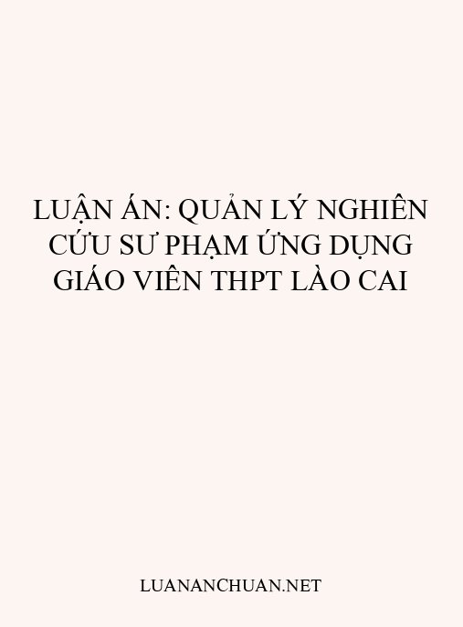 luận án: Quản lý nghiên cứu sư phạm ứng dụng giáo viên THPT Lào Cai