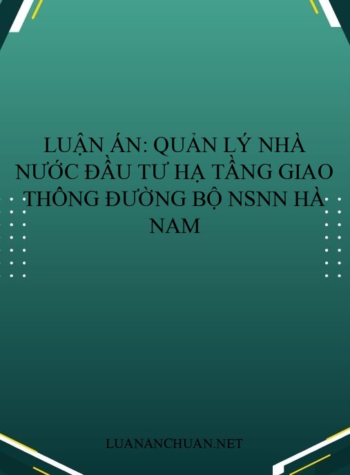 Luận án: Quản lý nhà nước đầu tư hạ tầng giao thông đường bộ NSNN Hà Nam