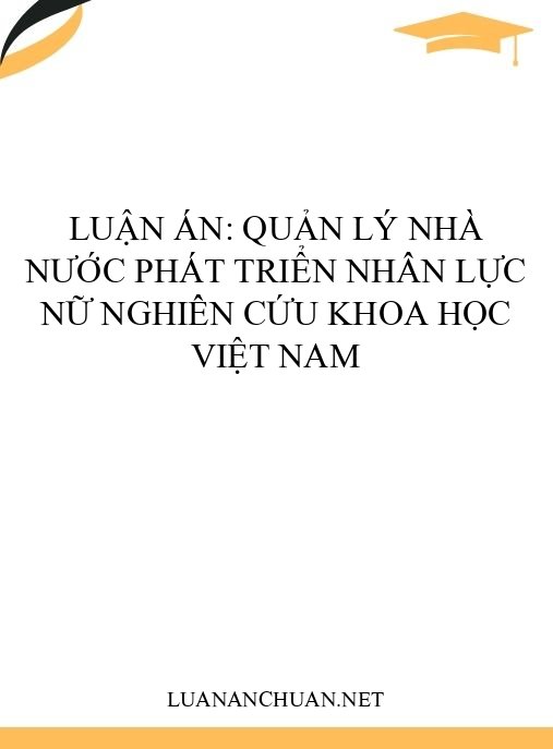 Luận án: Quản lý nhà nước phát triển nhân lực nữ nghiên cứu khoa học Việt Nam
