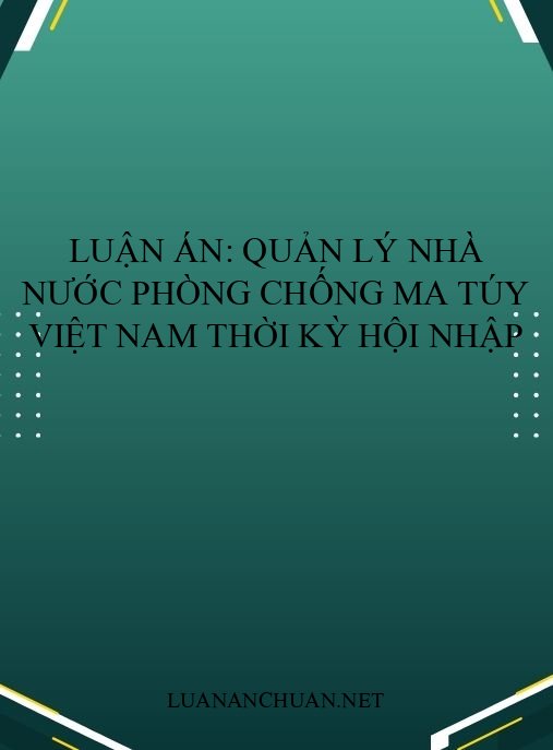Luận án: Quản lý nhà nước phòng chống ma túy Việt Nam thời kỳ hội nhập
