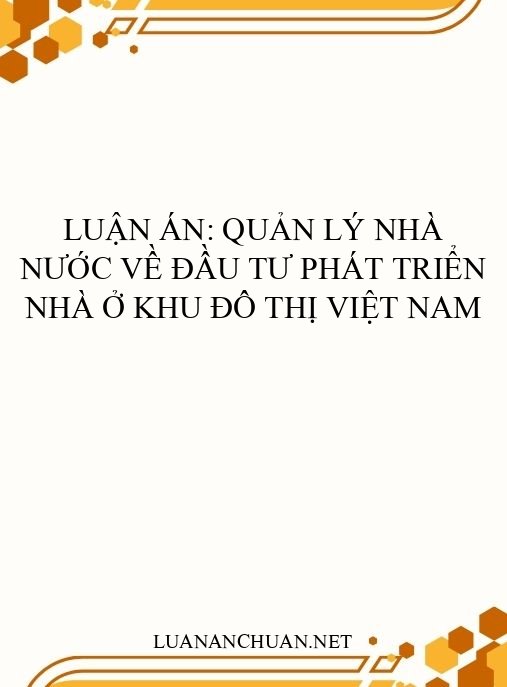 Luận án: Quản lý nhà nước về đầu tư phát triển nhà ở khu đô thị Việt Nam
