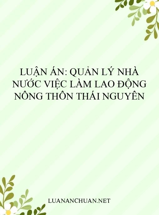 Luận án: Quản lý nhà nước việc làm lao động nông thôn Thái Nguyên