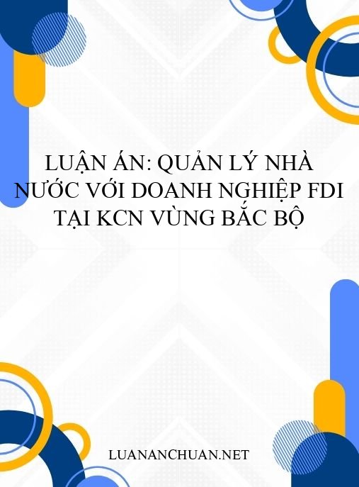 Luận án: Quản lý nhà nước với doanh nghiệp FDI tại KCN vùng Bắc Bộ