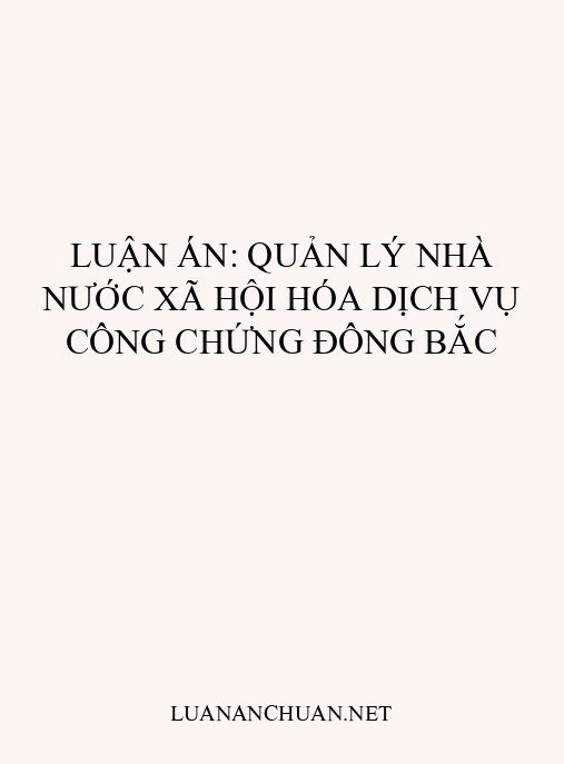 Luận án: Quản lý nhà nước xã hội hóa dịch vụ công chứng Đông Bắc