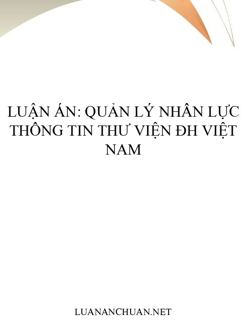 Luận án: Quản lý nhân lực thông tin thư viện ĐH Việt Nam