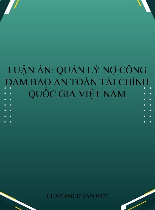 Luận án: Quản lý nợ công đảm bảo an toàn tài chính quốc gia Việt Nam