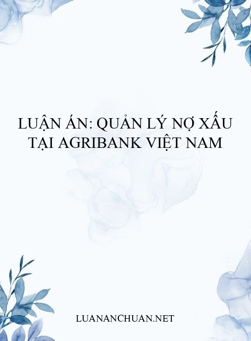 Luận án: Quản lý nợ xấu tại Agribank Việt Nam