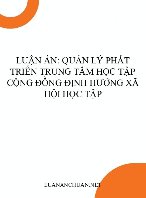 Luận án: Quản lý phát triển trung tâm học tập cộng đồng định hướng xã hội học tập