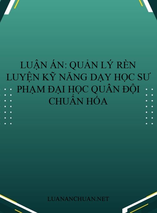 Luận án: Quản lý rèn luyện kỹ năng dạy học sư phạm đại học quân đội chuẩn hóa
