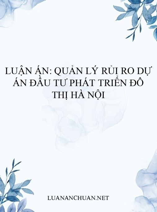 Luận án: Quản lý rủi ro dự án đầu tư phát triển đô thị Hà Nội