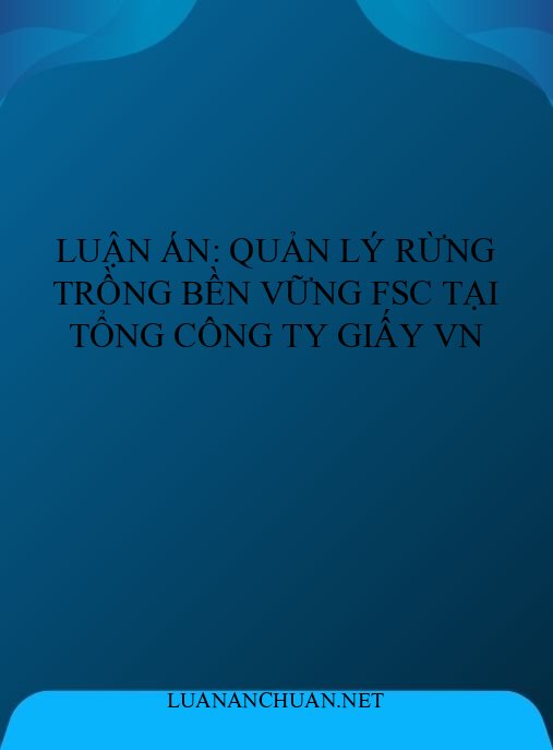 Luận án: Quản lý rừng trồng bền vững FSC tại Tổng công ty Giấy VN