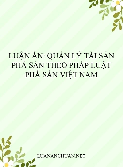 Luận án: Quản lý tài sản phá sản theo pháp luật phá sản Việt Nam