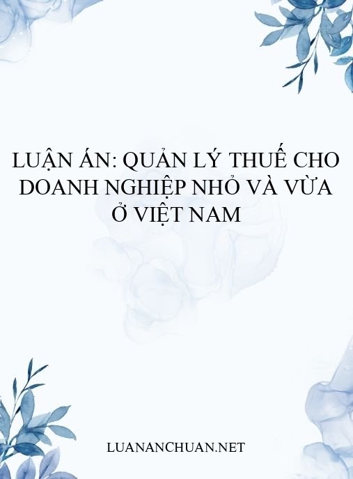 Luận án: Quản lý thuế cho doanh nghiệp nhỏ và vừa ở Việt Nam