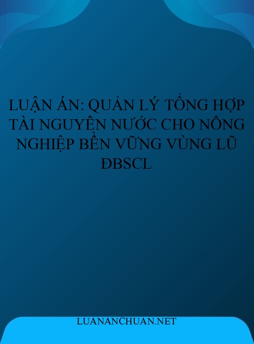 Luận án: Quản lý tổng hợp tài nguyên nước cho nông nghiệp bền vững vùng lũ ĐBSCL