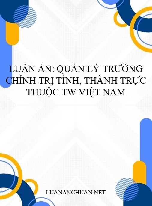 Luận án: Quản lý trường chính trị tỉnh, thành trực thuộc TW Việt Nam
